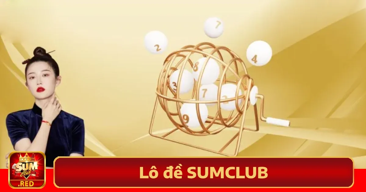 Tại sao nên chọn Lô đề Sumclub?