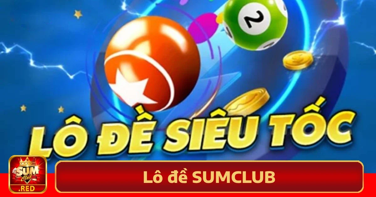 Tại sao nên chọn Lô đề Sumclub?