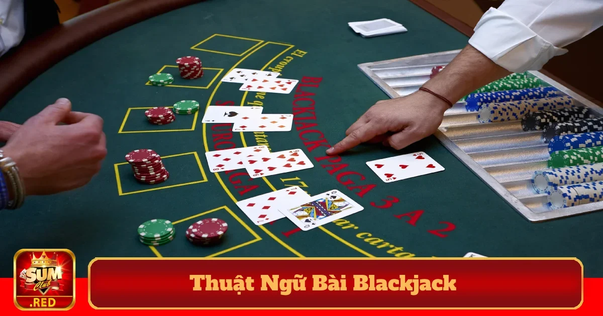 Giải Mã Các Thuật Ngữ Bài Blackjack Tại SUMCLUB