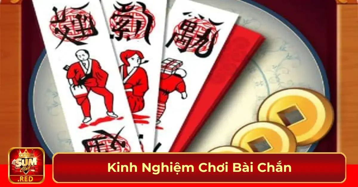 Cách kiểm soát bài và xác định chiến thuật khi chơi Chắn