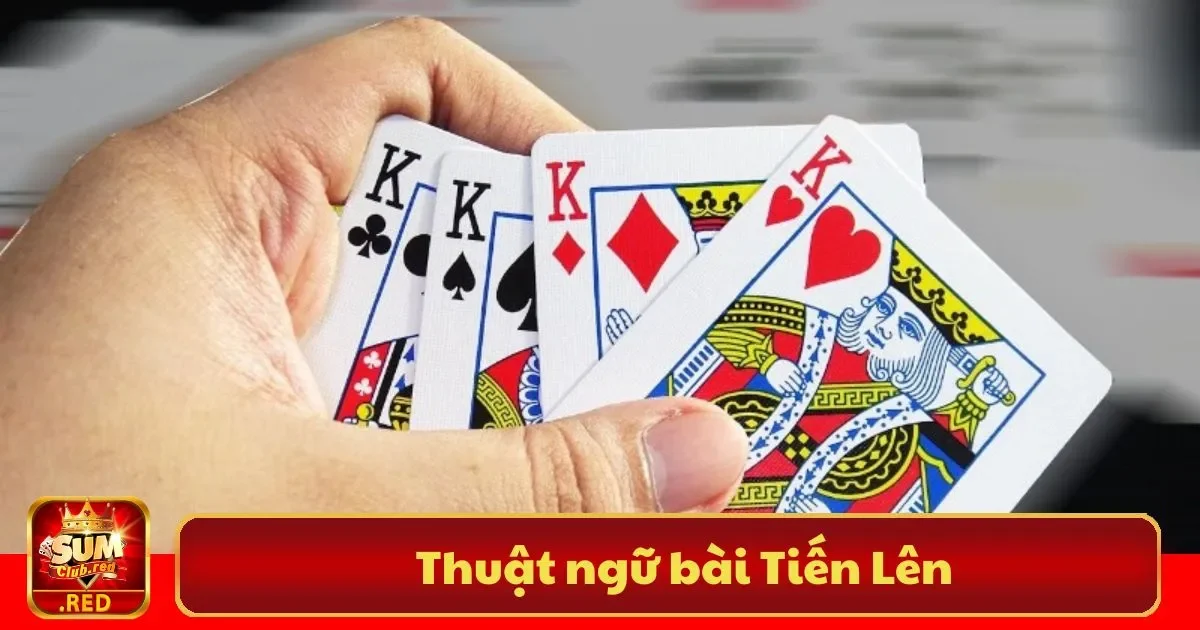 Các thuật ngữ phổ biến trong bài Tiến Lên mà bạn cần biết